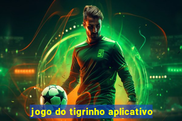 jogo do tigrinho aplicativo